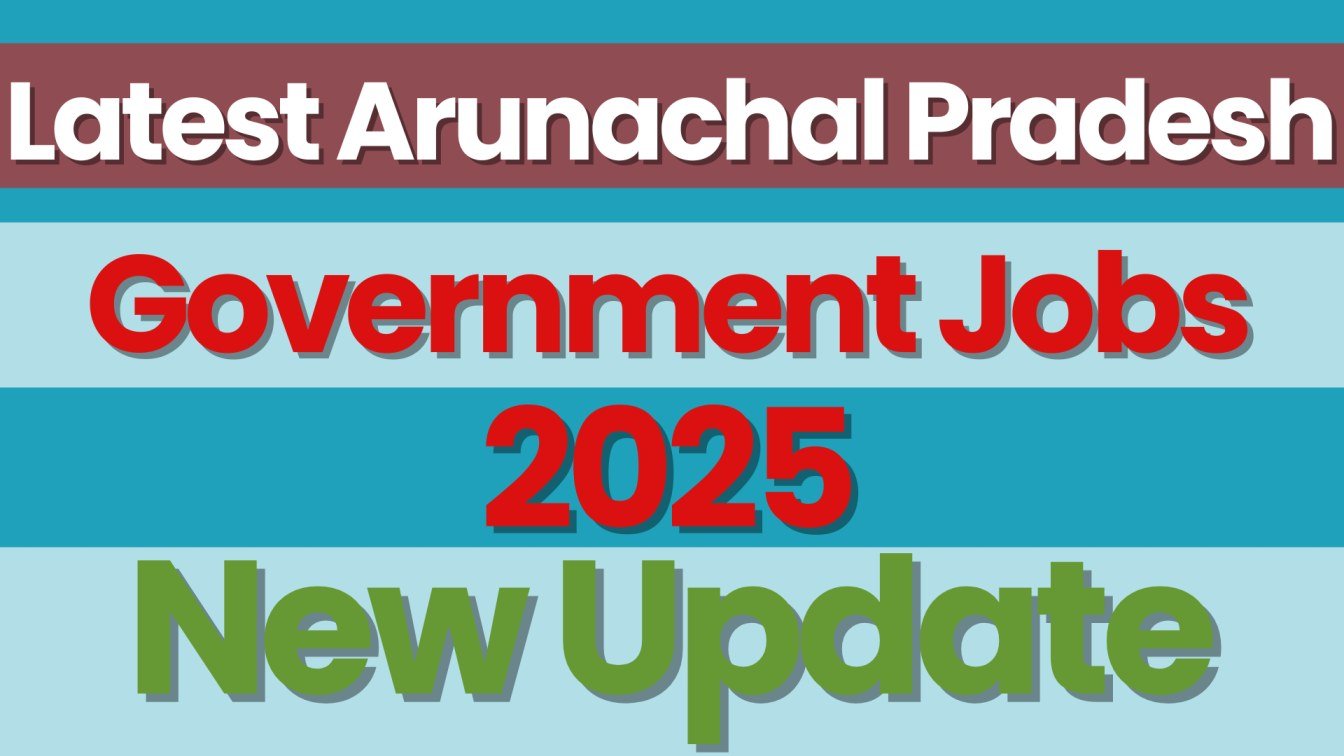 Latest Arunachal Pradesh Govt Jobs 2025: नए सरकारी Jobs की धमाकेदार Update